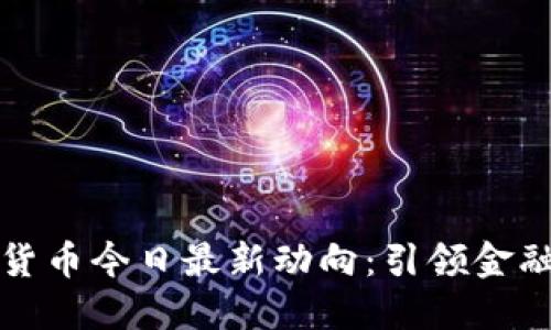 央行数字货币今日最新动向：引领金融科技未来