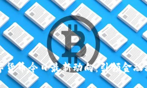 央行数字货币今日最新动向：引领金融科技未来