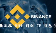 手把手教你把 BNB 转到 TP 钱包：完整指