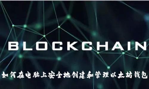 如何在电脑上安全地创建和管理以太坊钱包