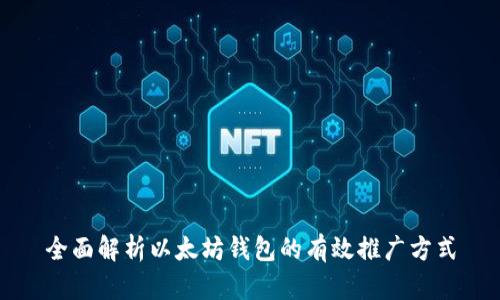 全面解析以太坊钱包的有效推广方式