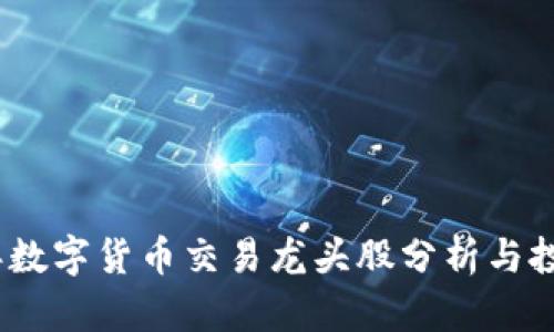 2023年数字货币交易龙头股分析与投资机会