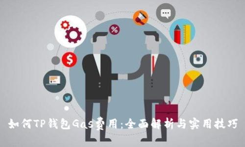 如何TP钱包Gas费用：全面解析与实用技巧