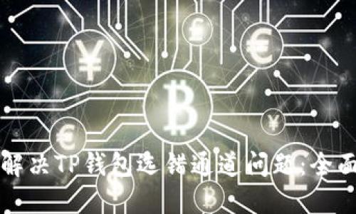 如何解决TP钱包选错通道问题：全面指南