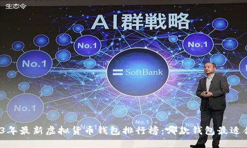 2023年最新虚拟货币钱包排行榜：哪款钱包最适合你？