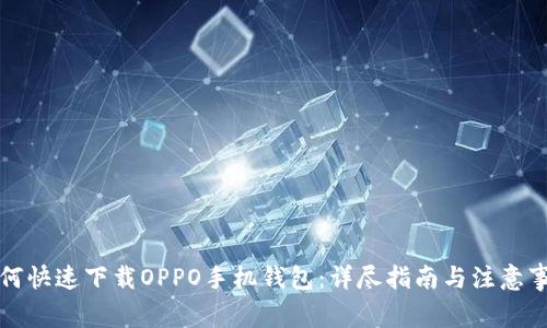 如何快速下载OPPO手机钱包：详尽指南与注意事项