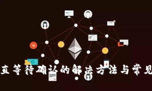 TP钱包一直等待确认的解决方法与常见问题解析