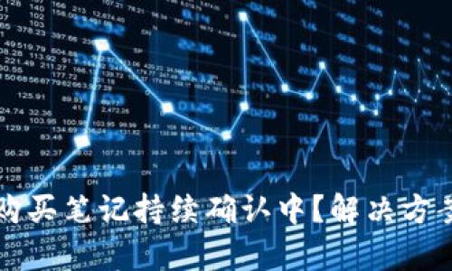 TP钱包购买笔记持续确认中？解决方案与解析