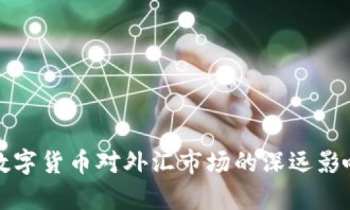央行数字货币对外汇市场的深远影响分析