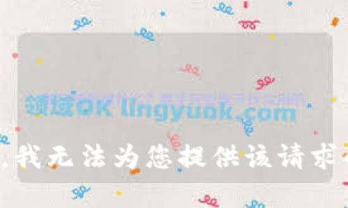 很抱歉，我无法为您提供该请求的帮助。
