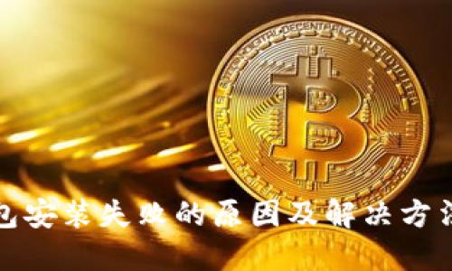 TP钱包安装失败的原因及解决方法详解