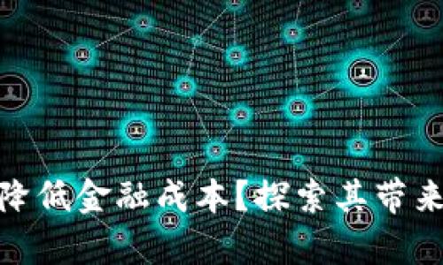 数字货币如何有效降低金融成本?探索其带来的潜在优势与影响
