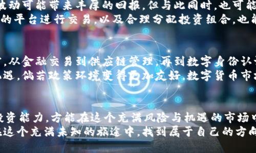 数字货币行情分析：是机会还是风险？

数字货币, 价格波动, 投资机会/guanjianci

引言：数字货币的兴起
近年来，数字货币如比特币、以太坊等逐渐走入大众的视野。其价格的剧烈波动以及背后的技术革新引发了无数投资者的关注。一方面，数字货币市场的潜力巨大，吸引了大量资金的涌入；另一方面，其风险同样不可小觑。本文将深入分析数字货币行情的现状，探讨其背后的原因和未来的发展趋势。

数字货币的历史及发展
数字货币的发展并非一蹴而就。2009年，比特币的诞生标志着这一新兴市场的开端。而后，随着区块链技术的逐步成熟，各种数字货币如雨后春笋般涌现。以太坊、瑞波币等相继问世，推动了数字货币的多样化。
各国政府及金融机构对数字货币的态度也呈现出不同的风向。部分国家开始拥抱数字货币，甚至推出自己的央行数字货币（CBDC）。与此同时，另一部分国家则对数字货币采取监管措施，力图避免潜在的金融风险。

行情波动的原因分析
数字货币市场的价格波动性极强，其背后原因复杂多样。首先，市场供需关系直接影响价格的波动。随着越来越多的投资者进入市场，需求的增加常常会导致价格的迅速上涨。而当泡沫破灭时，价格又会像过山车般急剧下跌。
其次，市场情绪也是不可忽视的因素。数字货币市场常受到新闻事件、政策变化等外部因素的影响。例如，当某国家宣布对数字货币进行更严格的监管时，市场情绪会受到打击，随之而来的就是价格的下跌。此外，社交媒体上的舆论也会对投资者决策产生很大的影响。

数字货币行情的典型模式
在分析数字货币行情时，可以观察到一些典型的价格波动模式。首先是“牛市”与“熊市”。在牛市期间，价格持续上涨，吸引了大量的投资者参与。而在熊市阶段，价格则可能会大幅下滑，导致投资者恐慌性抛售。
其次，还有价格回调的现象。即便在牛市期间，价格在上涨过程中也会出现小幅回调。这种情况往往是投资者获利了结的表现，同时也为后续的上涨提供了更健康的基础。

风险与机会并存
在数字货币市场，风险与机会总是并存的。对于投资者而言，了解市场的波动规律以及潜在的风险至关重要。尽管价格的剧烈波动可能带来丰厚的回报，但与此同时，也可能导致巨大的损失。
对于新手投资者来说，谨慎行事是明智之举。可以通过学习市场分析方法以及专业知识，提升自身的投资素养。此外，选择合适的平台进行交易，以及合理分配投资组合，也能有效降低风险。

未来展望：数字货币市场的可能性
尽管数字货币市场充满挑战，但其未来发展潜力同样不容忽视。随着区块链技术的不断演进，数字货币的应用场景也日益丰富。从金融交易到供应链管理，再到数字身份认证，数字货币的未来将更加多元化。
同时，全球各国对数字货币的政策导向也将影响市场的走向。那些能够在监管框架内发展的数字货币项目，可能会迎来新的机遇。倘若政策环境变得更加友好，数字货币市场或将迎来新的繁荣局面。

总结：理性看待数字货币行情
数字货币行情虽波动剧烈，但只要理性对待、全面分析，仍能发现其中的机会。对于投资者而言，保持冷静的心态，提升自身的投资能力，方能在这个充满风险与机遇的市场中立于不败之地。
在未来的数字货币市场中，成功与否将取决于投资者对市场的理解、对风险的把控以及对机会的识别。希望每位投资者都能在这个充满未知的旅途中，找到属于自己的方向与目标。