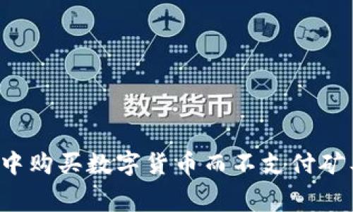 如何在TP钱包中购买数字货币而不支付矿工费？详尽指南