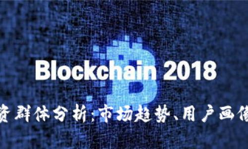 数字货币投资群体分析:市场趋势、用户画像及投资心理