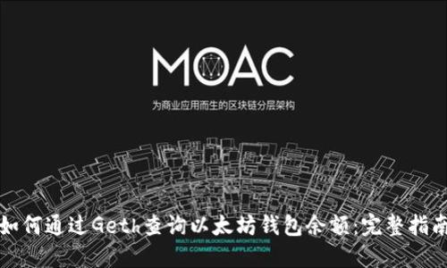 如何通过Geth查询以太坊钱包余额：完整指南