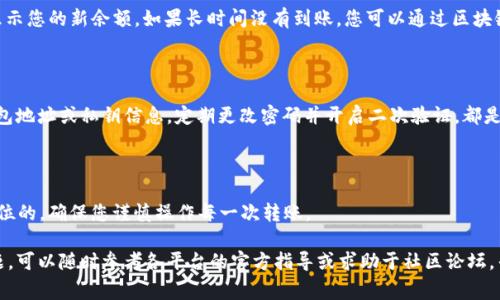 要将Gate.io钱包中的资产直接转移到TP钱包，您需要遵循一些相对简单的步骤。虽然具体流程可能会因两者的具体功能和接口而有所不同，但以下是一般步骤和注意事项，以帮助您完成这一过程。

1. 了解Gate.io和TP钱包的基本功能

Gate.io是一个知名的加密货币交易所，提供多种数字资产的交易、存储和投资服务。TP钱包（Trust Wallet）则是一个去中心化的移动钱包，支持多种币种，并且允许用户方便地管理各种加密资产。了解这两个平台的基本功能将有助于您在转账过程中的顺利操作。

2. 准备转账所需的信息

在进行转账之前，确保您拥有TP钱包的接收地址。这是您将Gate.io上的资产发送到TP钱包时所需的信息。您可以通过打开TP钱包并选择对应的加密货币，找到接收地址，通常这个地址是一个长字符串，由数字和字母组成。确保您复制了正确的地址，因为错误的地址可能导致资金的损失。

3. 登录Gate.io账户

使用您的账号和密码登录Gate.io，确保您使用的是安全的网络环境。登录后，您可能需要通过两步验证（如果您开启了该功能）来增强账户的安全性。

4. 选择需要转出的资产

登录后，导航至“资产”或“钱包”页面，找到您想要转移的加密货币。选择该资产并点击“提现”或“提币”选项。系统会引导您进入一个新的页面，让您输入提现相关的信息。

5. 输入TP钱包的接收地址

在提现页面，输入您从TP钱包复制的接收地址。在此步骤中，请务必仔细检查地址的准确性，任何一个字符的错误都可能导致资产丢失。在地址输入框旁边通常会有相关的币种提示，确保选择正确的币种。

6. 选择提现金额

在确认地址无误后，您需要输入希望转移的金额。根据您的需求选择合适的数额，注意查看是否有最低提现额度和相关费用。在输入完金额后，系统可能会显示最终到账的金额以及交易手续费，请仔细核对这些信息。

7. 确认提现交易

完成以上步骤后，系统通常会要求您确认交易。仔细检查所有输入的信息，确保无误后点击确认。有时，您还需要进行二次验证，以确保您的账户安全。完成二次验证后，系统将开始处理您的提现请求。

8. 跟踪转账状态

一旦提交了提现请求，您可以在Gate.io的资金历史记录中查看该交易的状态。根据网络繁忙程度，提现到账可能需要一定时间，请耐心等待。通常，区块链的确认时间可能会影响到账速度。

9. 在TP钱包确认到账

在Gate.io完成转账后，您可以前往TP钱包，查看交易记录以确认资金是否到账。通常，TP钱包会在添加的资产部分显示您的新余额。如果长时间没有到账，您可以通过区块链浏览器（例如Etherscan）来查询交易状态。

10. 注意交易的安全性

最后，确保您在进行任何加密货币交易时，都是在安全和受保护的环境中进行的。使用强密码，不要随意分享您的钱包地址或私钥信息，定期更改密码并开启二次验证，都是避免资产损失的重要措施。

总结

将Gate.io的钱包中的资产直接转移到TP钱包并不复杂，遵循上述步骤即可顺利完成转账。请记住，安全始终是第一位的，确保您谨慎操作每一次转账。

通过以上步骤，您不仅能够成功将资产转移，还能增强对加密货币移动钱包使用的理解。如果在操作中遇到任何问题，可以随时参考各平台的官方指导或求助于社区论坛，寻求其他用户的建议和帮助。确保每次交易都安全、高效，才能真正享受到数字货币带来的便利与乐趣。