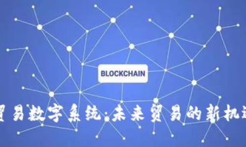 非货币贸易数字系统：未来贸易的新机遇与挑战