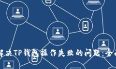 如何解决TP钱包操作失败的问题：全面