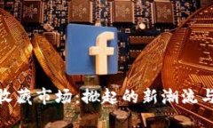 数字货币收藏市场：掀起的新潮流与投