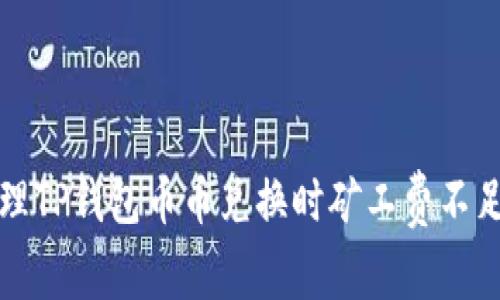 如何处理TP钱包币币兑换时矿工费不足的问题