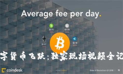 数字货币飞跃:独家现场视频全记录