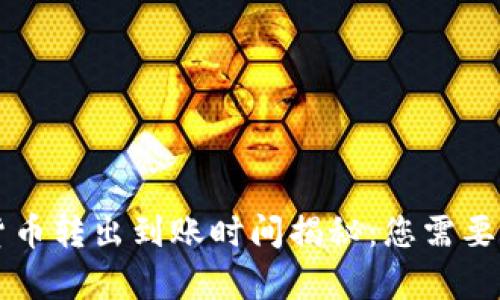 TP钱包的数字货币转出到账时间揭秘:您需要了解的所有细节