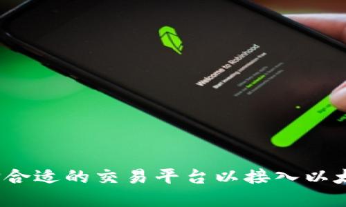 如何选择合适的交易平台以接入以太坊钱包?