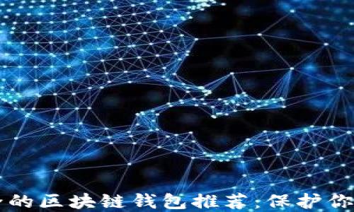 
十大最安全的区块链钱包推荐：保护你的数字资产