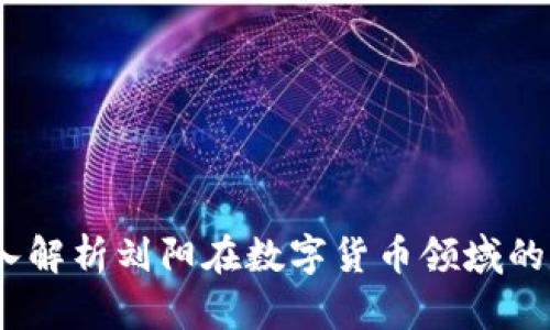 数字货币刘阳:深入解析刘阳在数字货币领域的影响力与未来展望