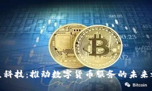 德生科技:推动数字货币服务的未来之路