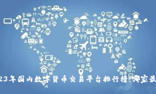2023年国内数字货币交易平台排行榜:哪家最强?