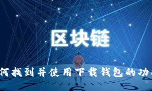 如何找到并使用下载钱包的功能?