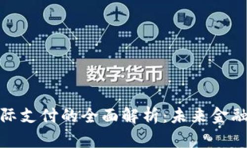 数字货币国际支付的全面解析:未来金融的创新之路