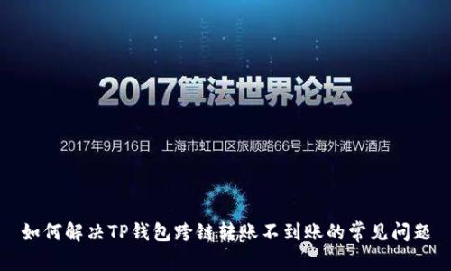 如何解决TP钱包跨链转账不到账的常见问题