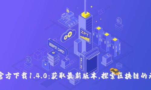 TP钱包官方下载1.4.0:获取最新版本,探索区块链的无限可能