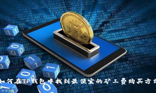 如何在TP钱包中找到最便宜的矿工费购买方式