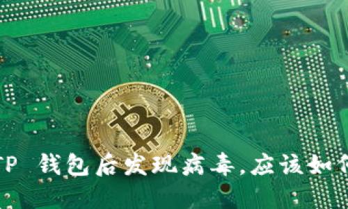 安装 TP 钱包后发现病毒，应该如何处理？