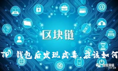 安装 TP 钱包后发现病毒，应该如何处理？
