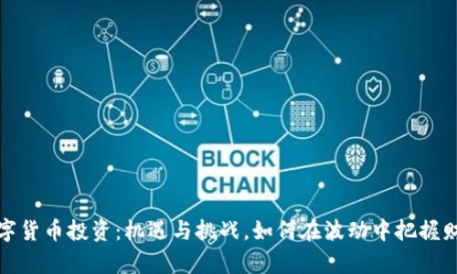 数字货币投资：机遇与挑战，如何在波动中把握财富