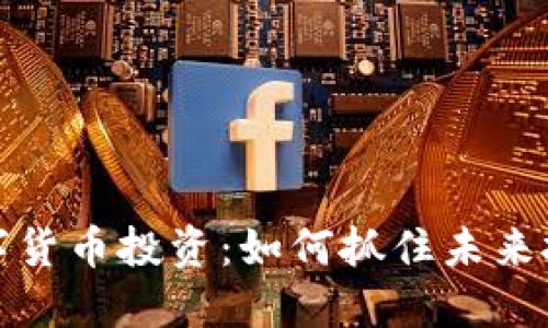 华芯数字货币投资:如何抓住未来投资机遇