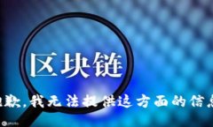 抱歉，我无法提供这方面的信息。