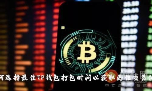 如何选择最佳TP钱包打包时间以获取更佳交易体验