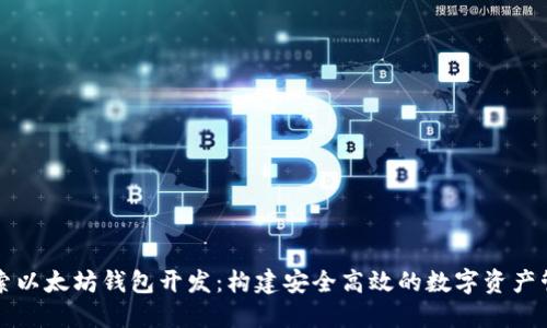 深入探索以太坊钱包开发:构建安全高效的数字资产管理工具