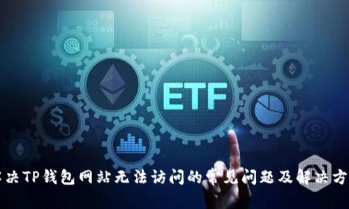 解决TP钱包网站无法访问的常见问题及解决方案