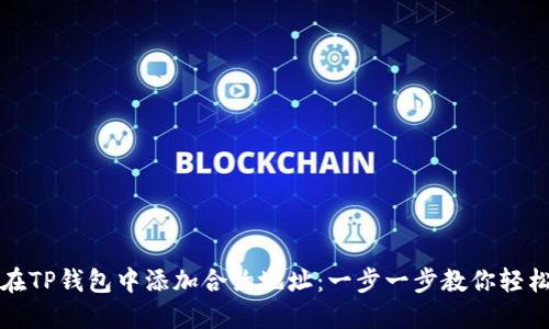 如何在TP钱包中添加合约地址：一步一步教你轻松操作