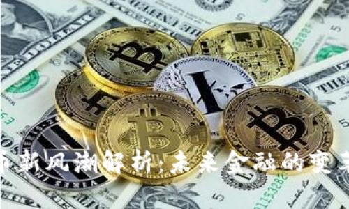 数字货币新风潮解析：未来金融的变革与机遇