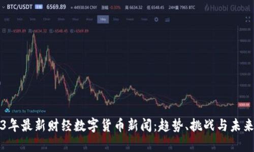 2023年最新财经数字货币新闻：趋势、挑战与未来展望