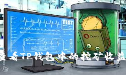 如何有效查看TP钱包中的挖矿收益：全面指南