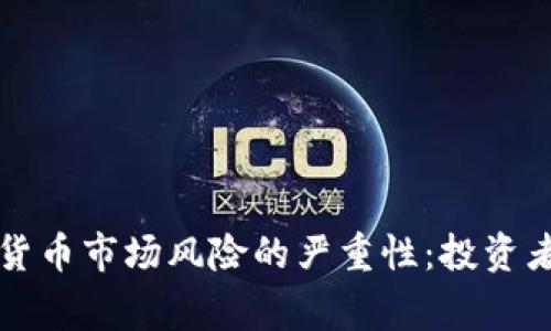 低估数字货币市场风险的严重性:投资者必读警示